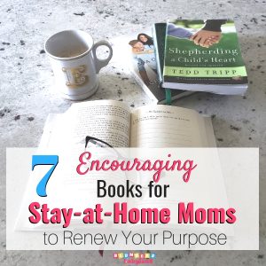 Encouraging Books for Stay at Home Moms to Renew Your Purpose